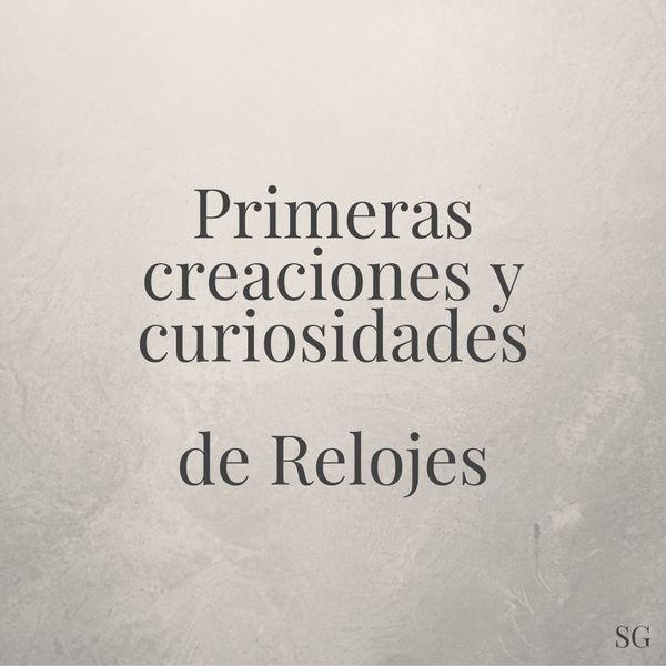 Las primeras creaciones y curiosidades que debes saber sobre relojes